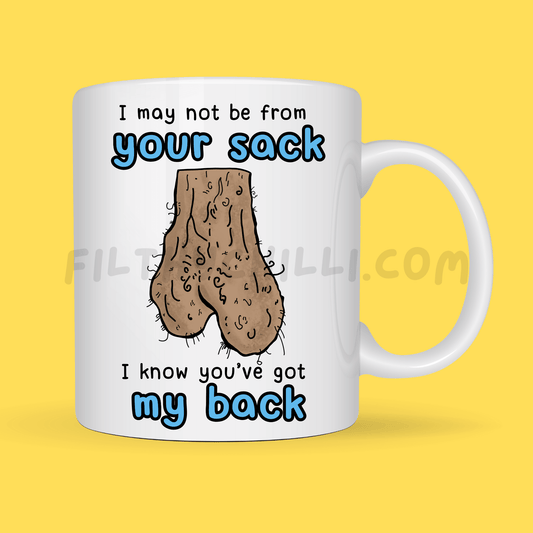 Funny I may not be from your sack but I know you've got my back mug