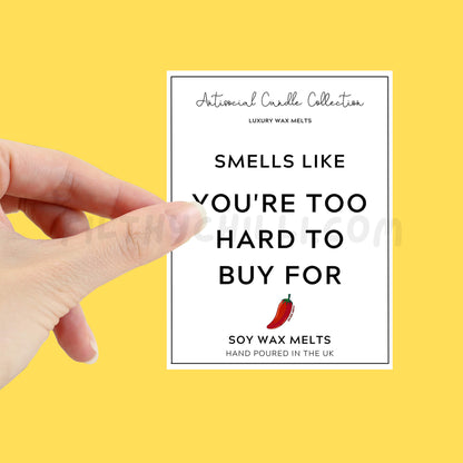 Smells Like You Are Too Hard To Buy For label for you to stick onto your own wax melt packet 