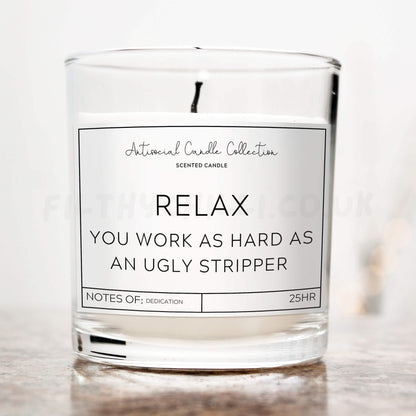 Relax you work as hard as an ugly stripper candle 